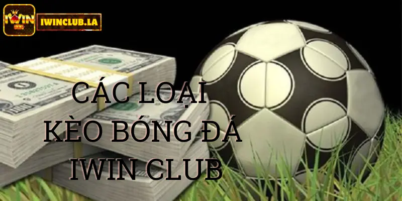 Các loại kèo bóng đá IWIN CLUB 2 Các loại kèo bóng đá IWIN CLUB