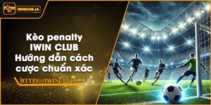 Kèo penalty IWIN CLUB – Hướng dẫn cách cược chuẩn xác