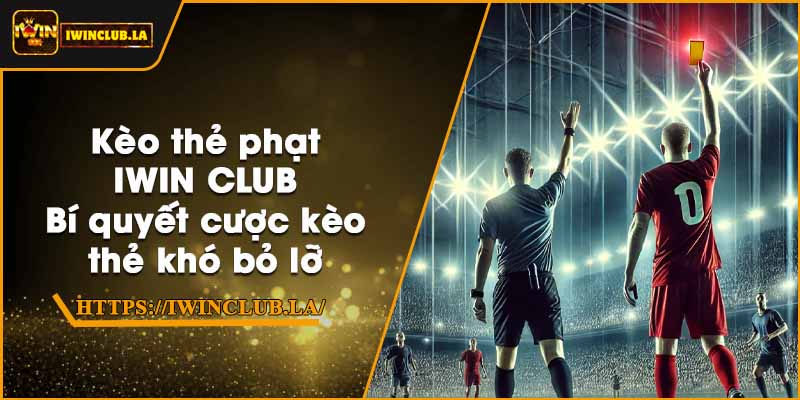 Kèo thẻ phạt IWIN CLUB – Bí quyết cược kèo thẻ khó bỏ lỡ