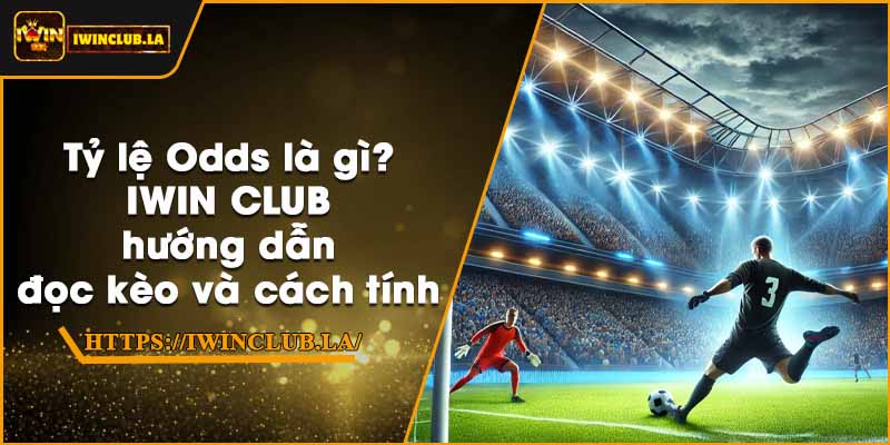 Tỷ lệ Odds là gì? IWIN CLUB hướng dẫn đọc kèo và cách tính